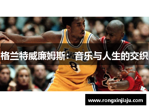 格兰特威廉姆斯：音乐与人生的交织